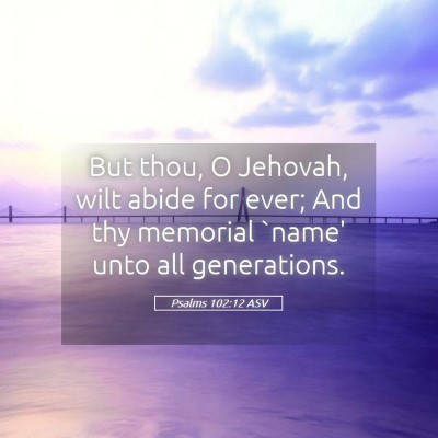 Picture 05 - Psalms 102:12 ASV - But thou, O Jehovah, wilt abide for ever; And thy - Bible Verse Picture