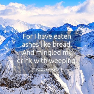 Picture 05 - Psalms 102:9 ASV - For I have eaten ashes like bread, And mingled my - Bible Verse Picture