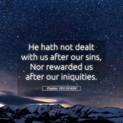 Picture 05 - Psalms 103:10 ASV - He hath not dealt with us after our sins, Nor - Bible Verse Picture