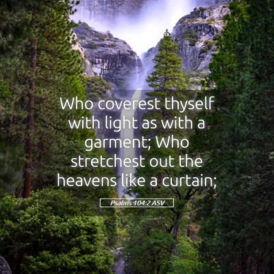 Picture 05 - Psalms 104:2 ASV - Who coverest thyself with light as with a - Bible Verse Picture