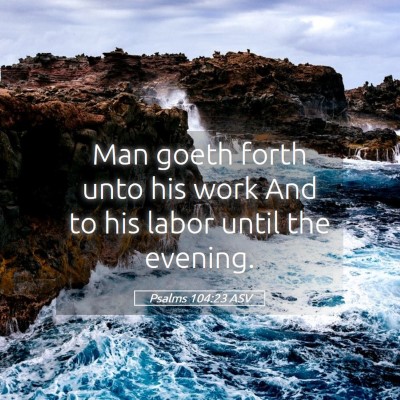 Picture 05 - Psalms 104:23 ASV - Man goeth forth unto his work And to his labor - Bible Verse Picture