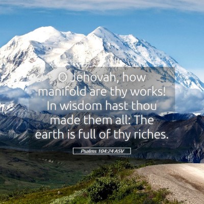 Picture 05 - Psalms 104:24 ASV - O Jehovah, how manifold are thy works! In wisdom - Bible Verse Picture