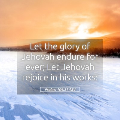 Picture 05 - Psalms 104:31 ASV - Let the glory of Jehovah endure for ever; Let - Bible Verse Picture