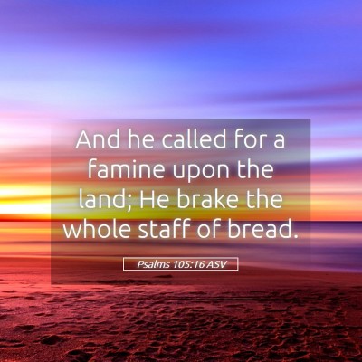Picture 05 - Psalms 105:16 ASV - And he called for a famine upon the land; He - Bible Verse Picture