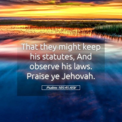 Picture 05 - Psalms 105:45 ASV - That they might keep his statutes, And observe - Bible Verse Picture