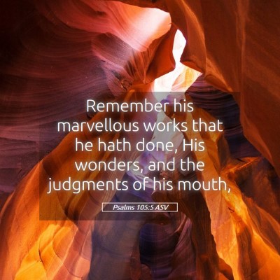 Picture 05 - Psalms 105:5 ASV - Remember his marvellous works that he hath done, - Bible Verse Picture