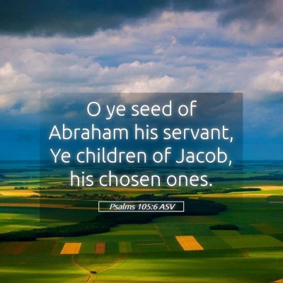 Picture 05 - Psalms 105:6 ASV - O ye seed of Abraham his servant, Ye children of - Bible Verse Picture