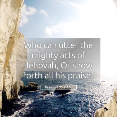 Picture 05 - Psalms 106:2 ASV - Who can utter the mighty acts of Jehovah, Or show - Bible Verse Picture