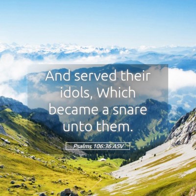 Picture 05 - Psalms 106:36 ASV - And served their idols, Which became a snare unto - Bible Verse Picture