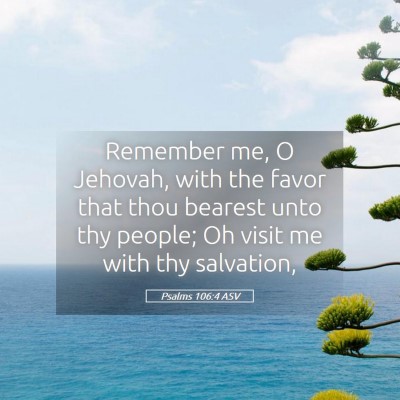 Picture 05 - Psalms 106:4 ASV - Remember me, O Jehovah, with the favor that thou - Bible Verse Picture