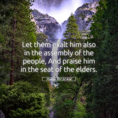 Picture 05 - Psalms 107:32 ASV - Let them exalt him also in the assembly of the - Bible Verse Picture