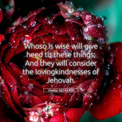 Picture 05 - Psalms 107:43 ASV - Whoso is wise will give heed to these things; And - Bible Verse Picture