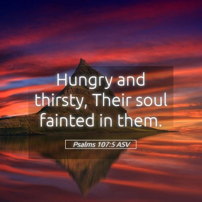 Picture 05 - Psalms 107:5 ASV - Hungry and thirsty, Their soul fainted in - Bible Verse Picture