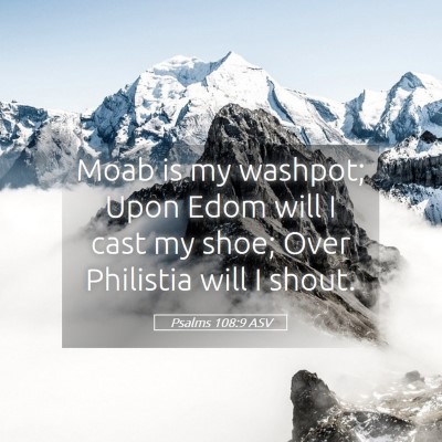 Picture 05 - Psalms 108:9 ASV - Moab is my washpot; Upon Edom will I cast my - Bible Verse Picture