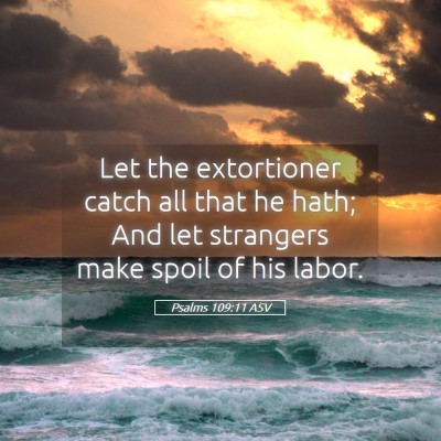 Picture 05 - Psalms 109:11 ASV - Let the extortioner catch all that he hath; And - Bible Verse Picture