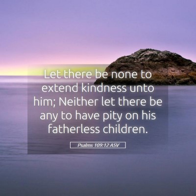Picture 05 - Psalms 109:12 ASV - Let there be none to extend kindness unto him; - Bible Verse Picture