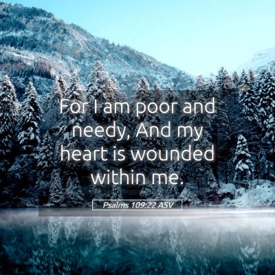 Picture 05 - Psalms 109:22 ASV - For I am poor and needy, And my heart is wounded - Bible Verse Picture