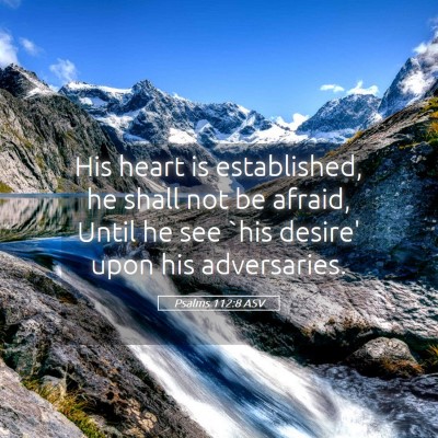 Picture 05 - Psalms 112:8 ASV - His heart is established, he shall not be afraid, - Bible Verse Picture