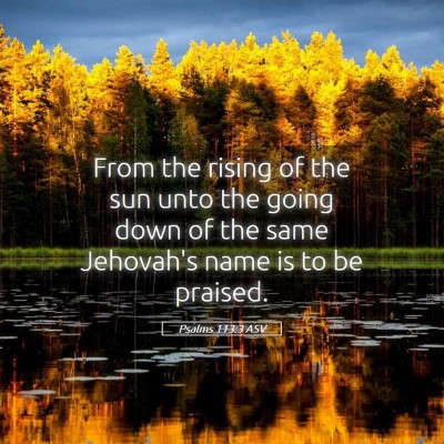Picture 05 - Psalms 113:3 ASV - From the rising of the sun unto the going down of - Bible Verse Picture