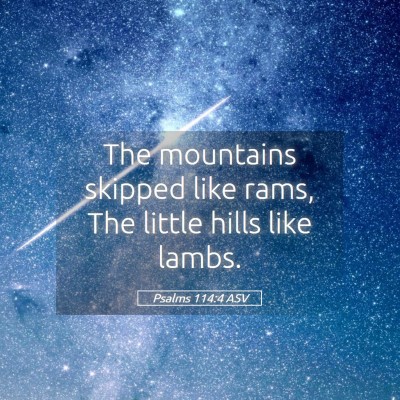 Picture 05 - Psalms 114:4 ASV - The mountains skipped like rams, The little hills - Bible Verse Picture