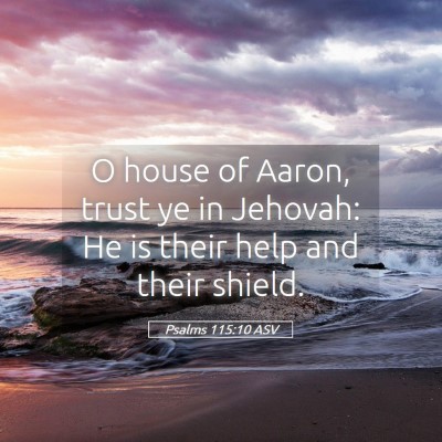 Picture 05 - Psalms 115:10 ASV - O house of Aaron, trust ye in Jehovah: He is - Bible Verse Picture
