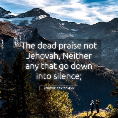 Picture 05 - Psalms 115:17 ASV - The dead praise not Jehovah, Neither any that go - Bible Verse Picture