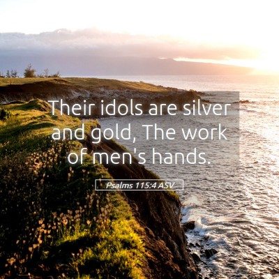 Picture 05 - Psalms 115:4 ASV - Their idols are silver and gold, The work of - Bible Verse Picture