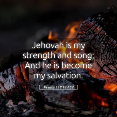 Picture 05 - Psalms 118:14 ASV - Jehovah is my strength and song; And he is become - Bible Verse Picture