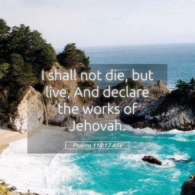 Picture 05 - Psalms 118:17 ASV - I shall not die, but live, And declare the works - Bible Verse Picture