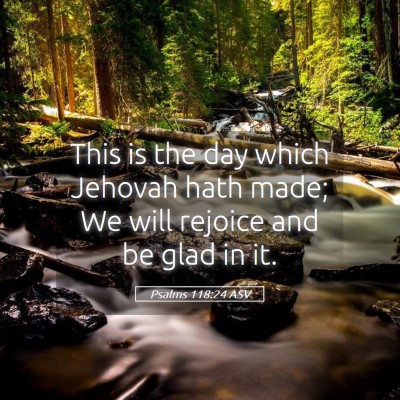 Picture 05 - Psalms 118:24 ASV - This is the day which Jehovah hath made; We will - Bible Verse Picture
