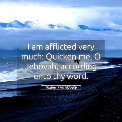 Picture 05 - Psalms 119:107 ASV - I am afflicted very much: Quicken me, O Jehovah, - Bible Verse Picture