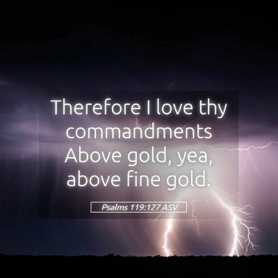 Picture 05 - Psalms 119:127 ASV - Therefore I love thy commandments Above gold, - Bible Verse Picture