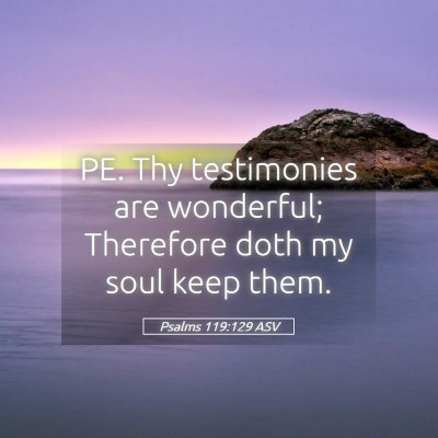 Picture 05 - Psalms 119:129 ASV - PE. Thy testimonies are wonderful; Therefore doth - Bible Verse Picture