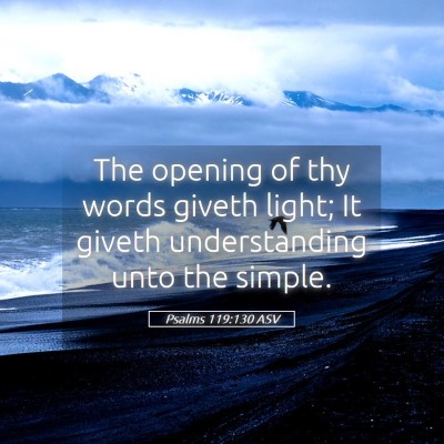 Picture 05 - Psalms 119:130 ASV - The opening of thy words giveth light; It giveth - Bible Verse Picture