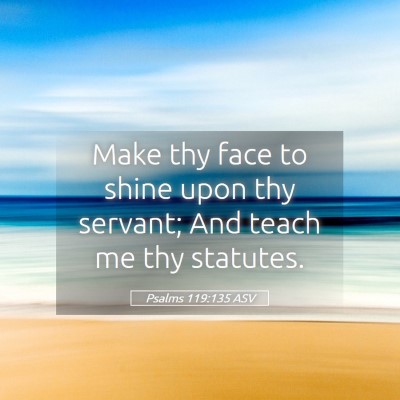 Picture 05 - Psalms 119:135 ASV - Make thy face to shine upon thy servant; And - Bible Verse Picture
