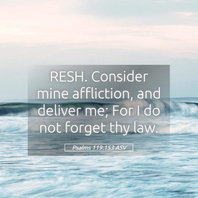 Picture 05 - Psalms 119:153 ASV - RESH. Consider mine affliction, and deliver me; - Bible Verse Picture