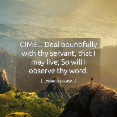 Picture 05 - Psalms 119:17 ASV - GIMEL. Deal bountifully with thy servant, that I - Bible Verse Picture