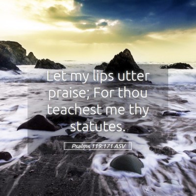 Picture 05 - Psalms 119:171 ASV - Let my lips utter praise; For thou teachest me - Bible Verse Picture