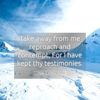 Picture 05 - Psalms 119:22 ASV - Take away from me reproach and contempt; For I - Bible Verse Picture