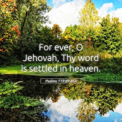 Picture 05 - Psalms 119:89 ASV - For ever, O Jehovah, Thy word is settled in - Bible Verse Picture