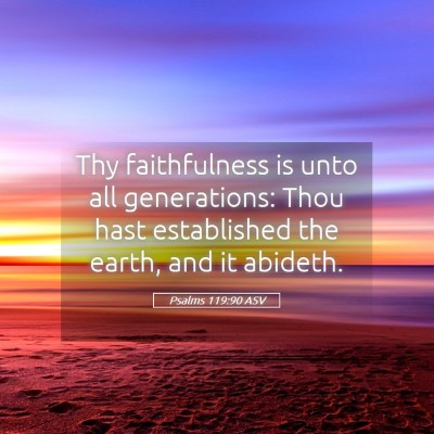 Picture 05 - Psalms 119:90 ASV - Thy faithfulness is unto all generations: Thou - Bible Verse Picture
