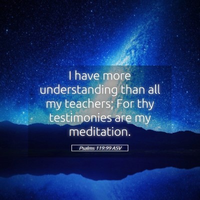 Picture 05 - Psalms 119:99 ASV - I have more understanding than all my teachers; - Bible Verse Picture