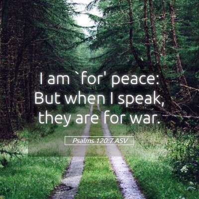 Picture 05 - Psalms 120:7 ASV - I am `for' peace: But when I speak, they are for - Bible Verse Picture