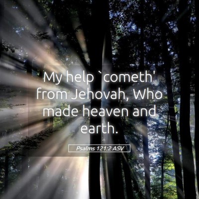 Picture 05 - Psalms 121:2 ASV - My help `cometh' from Jehovah, Who made heaven - Bible Verse Picture