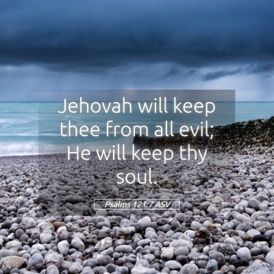 Picture 05 - Psalms 121:7 ASV - Jehovah will keep thee from all evil; He will - Bible Verse Picture