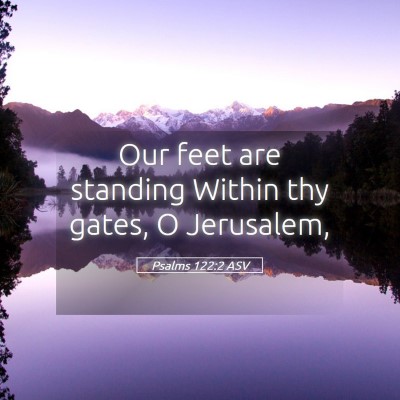 Picture 05 - Psalms 122:2 ASV - Our feet are standing Within thy gates, O - Bible Verse Picture