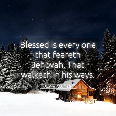 Picture 05 - Psalms 128:1 ASV - Blessed is every one that feareth Jehovah, That - Bible Verse Picture
