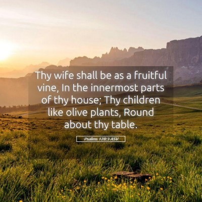 Picture 05 - Psalms 128:3 ASV - Thy wife shall be as a fruitful vine, In the - Bible Verse Picture
