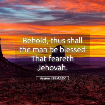 Picture 05 - Psalms 128:4 ASV - Behold, thus shall the man be blessed That - Bible Verse Picture