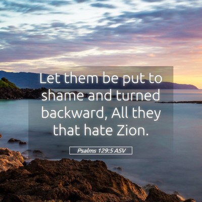 Picture 05 - Psalms 129:5 ASV - Let them be put to shame and turned backward, All - Bible Verse Picture